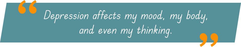 Desktop Patient Quote Patient Patient quote saying Depression affects my mood, my body, and even my thinking.
